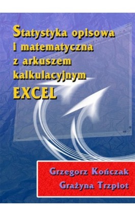 Statystyka opisowa i matematyczna z arkuszem kalkulacyjnym EXCEL - Grzegorz Kończak - Ebook - 978-83-7246-480-4