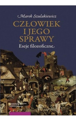 Człowiek i jego sprawy. Eseje filozoficzne - Marek Szulakiewicz - Ebook - 978-83-231-4959-0