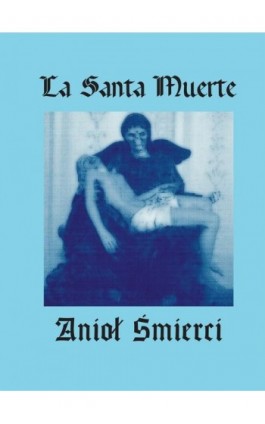 La Santa Muerte. Anioł Śmierci - Mateusz La Santa Muerte Poland - Ebook - 978-83-966435-1-3
