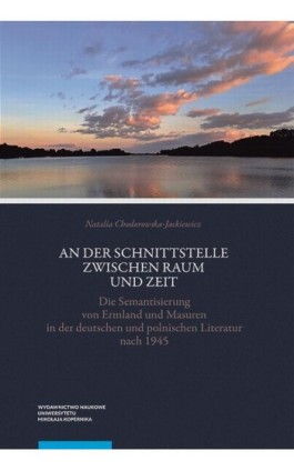 An der Schnittstelle zwischen Raum und Zeit. Die Semantisierung von Ermland und Masuren in der deutschen und polnischen Literatu - Natalia Chodorowska-Jackiewicz - Ebook - 978-83-231-4979-8