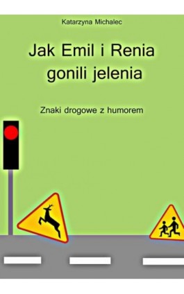 Jak Emil i Renia gonili jelenia. Znaki drogowe z humorem - Katarzyna Michalec - Ebook - 978-83-8166-326-7