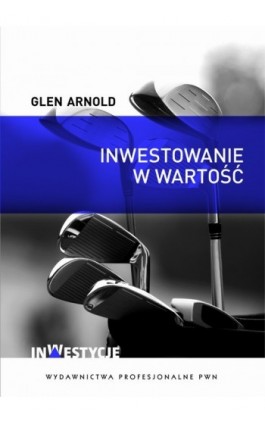 Inwestowanie w wartość. Jak zostać skutecznym inwestorem - Arnold Glen - Ebook - 978-83-01-19468-0