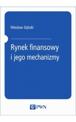 Rynek finansowy i jego mechanizmy. Podstawy teorii i praktyki - Wiesław Dębski - Ebook - 978-83-01-20555-3