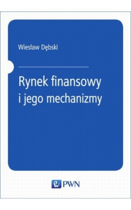 Rynek finansowy i jego mechanizmy. Podstawy teorii i praktyki - Wiesław Dębski - Ebook - 978-83-01-20555-3