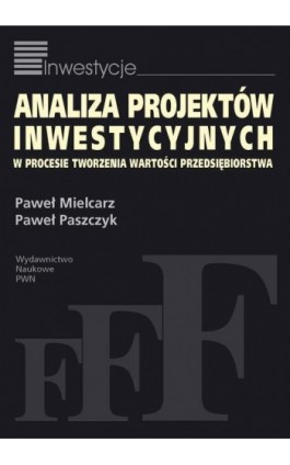 Analiza projektów inwestycyjnych w procesie tworzenia wartości przedsiębiorstwa - Paweł Mielcarz - Ebook - 978-83-01-17517-7