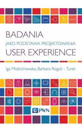 Badania jako podstawa projektowania user experience - Iga Mościchowska - Ebook - 978-83-01-18443-8