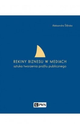 Rekiny biznesu w mediach - Aleksandra Ślifirska - Ebook - 978-83-01-18582-4
