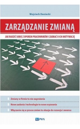 Zarządzanie zmianą. Jak radzić sobie z oporem pracowników i zadbać o ich motywację - Wojciech Daniecki - Ebook - 978-83-01-18405-6