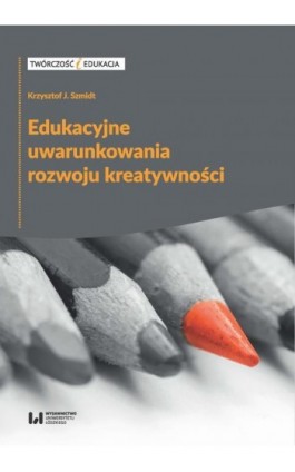 Edukacyjne uwarunkowania rozwoju kreatywności - Krzysztof J. Szmidt - Ebook - 978-83-8088-704-6