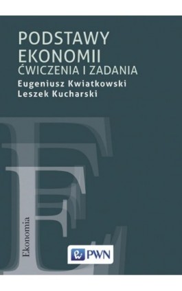 Podstawy ekonomii. Ćwiczenia i zadania - Eugeniusz Kwiatkowski - Ebook - 978-83-01-20229-3
