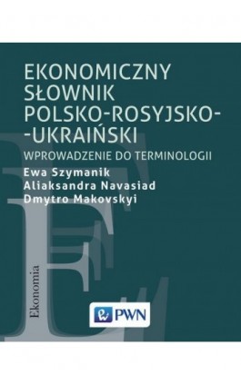 Ekonomiczny słownik polsko-rosyjsko-ukraiński - Ewa Szymanik - Ebook - 978-83-01-20484-6