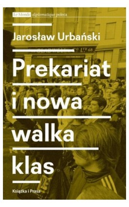 Prekariat i nowa walka klas. Przeobrażenia współczesnej klasy pracowniczej i jej form walki - Jarosław Urbański - Ebook - 978-83-62744-95-4