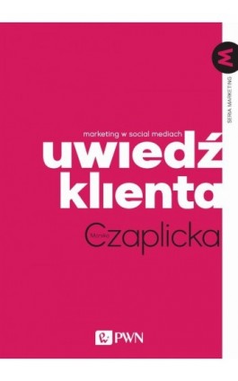 Uwiedź klienta. Marketing w social mediach - Monika Czaplicka - Ebook - 978-83-01-20908-7