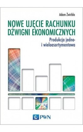 Nowe ujęcie rachunku dźwigni ekonomicznych - Adam Żwirbla - Ebook - 978-83-01-22592-6