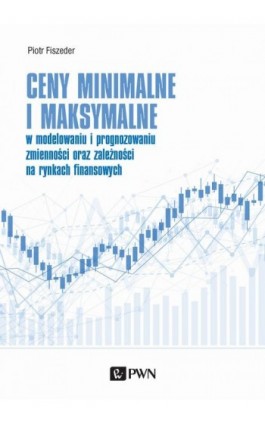 Ceny minimalne i maksymalne w modelowaniu i prognozowaniu zmienności oraz zależności na rynkach finansowych - Piotr Fiszeder - Ebook - 978-83-01-21036-6