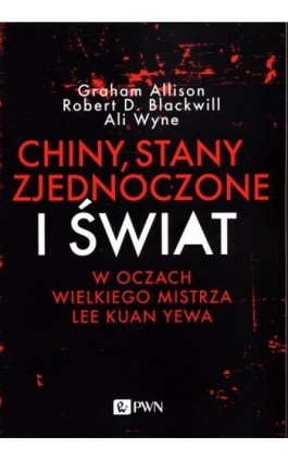 Chiny, Stany Zjednoczone i Świat w oczach Wielkiego Mistrza Lee Kuan Yewa - Allison Graham - Ebook - 978-83-01-21237-7