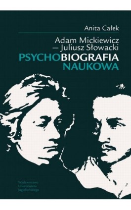 Adam Mickiewicz - Juliusz Słowacki Psychobiografia naukowa - Anita Całek - Ebook - 978-83-233-3248-0