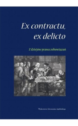 Ex contractu, ex delitio. Z dziejów prawa zobowiązań - Ebook - 978-83-233-3292-3