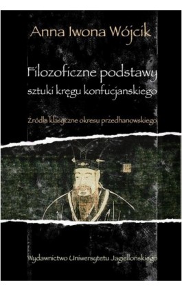 Filozoficzne podstawy sztuki kręgu konfucjańskiego. Źródła klasyczne okresu przedhanowskiego - Anna Iwona Wójcik - Ebook - 978-83-233-9001-5