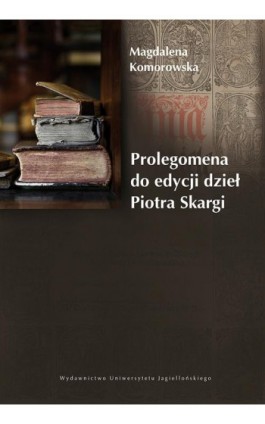 Prolegomena do edycji dzieł Piotra Skargi - Magdalena Komorowska - Ebook - 978-83-233-3254-1