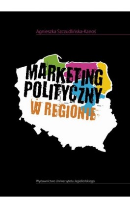 Marketing polityczny w regionie - Agnieszka Szczudlińska-Kanoś - Ebook - 978-83-233-8386-4