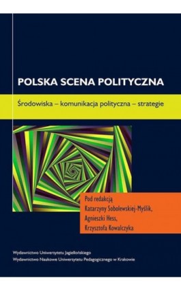 Polska scena polityczna. Środowiska - komunikacja polityczna - strategie - Katarzyna Sobolewska-Myślik - Ebook - 978-83-233-2964-0