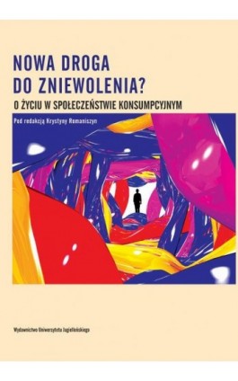 Nowa droga do zniewolenia? O życiu w społeczeństwie konsumpcyjnym - Ebook - 978-83-233-8344-4