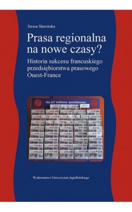 Prasa regionalna na nowe czasy. Historia sukcesu francuskiego przedsiębiorstwa prasowego Ouest-France - Teresa Sławińska - Ebook - 978-83-233-8987-3