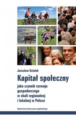 Kapitał społeczny jako czynnik rozwoju gospodarczego w skali regionalnej i lokalnej w Polsce - Jarosław Działek - Ebook - 978-83-233-8986-6