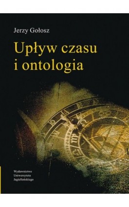 Upływ czasu i ontologia - Jerzy Gołosz - Ebook - 978-83-233-3237-4