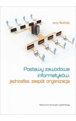 Postawy zawodowe informatyków: jednostka, zespół, organizacja - Jerzy Rosiński - Ebook - 978-83-233-3452-1