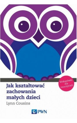 Jak kształtować zachowania małych dzieci. Wskazówki dla nauczycieli - Lynn Cousins - Ebook - 978-83-01-19076-7