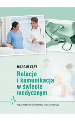 Relacje i komunikacja w świecie medycznym - Marcin Kęsy - Ebook - 978-83-233-8789-3