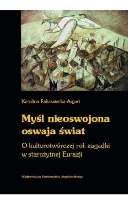Myśl nieoswojona oswaja świat - Karolina Rakowiecka-Asgari - Ebook - 978-83-233-3266-4