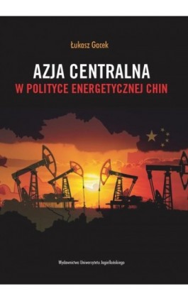 Azja Centralna w polityce energetycznej Chin - Łukasz Gacek - Ebook - 978-83-233-3589-4