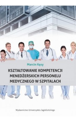 Kształtowanie kompetencji menedżerskich personelu medycznego w szpitalach - Marcin Kęsy - Ebook - 978-83-233-3547-4
