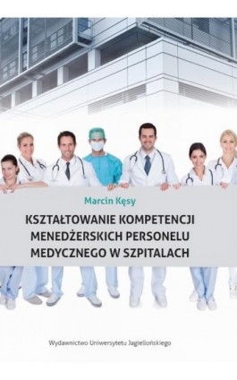 Kształtowanie kompetencji menedżerskich personelu medycznego w szpitalach - Marcin Kęsy - Ebook - 978-83-233-3547-4