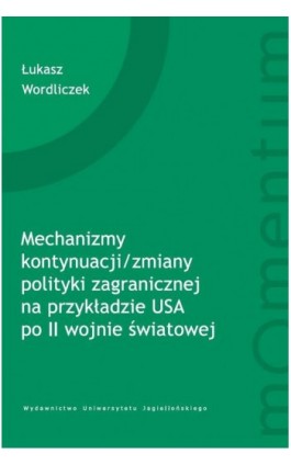 Mechanizmy kontynuacji/zmiany polityki zagranicznej na przykładzie USA po II wojnie światowej - Łukasz Wordliczek - Ebook - 978-83-233-3482-8