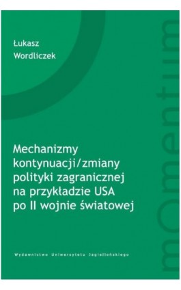 Mechanizmy kontynuacji/zmiany polityki zagranicznej na przykładzie USA po II wojnie światowej - Łukasz Wordliczek - Ebook - 978-83-233-3482-8