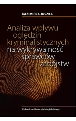 Analiza wpływu oględzin kryminalistycznych na wykrywalność sprawców zabójstw - Kazimiera Juszka - Ebook - 978-83-233-3609-9