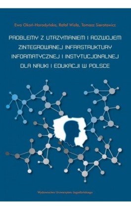 Problemy z utrzymaniem i rozwojem zintegrowanej infrastruktury informatycznej i instytucjonalnej dla nauki i edukacji w Polsce - Ewa Okoń-Horodyńska - Ebook - 978-83-233-3619-8