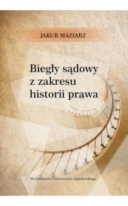 Biegły sądowy z zakresu historii prawa - Jakub Maziarz - Ebook - 978-83-233-3650-1