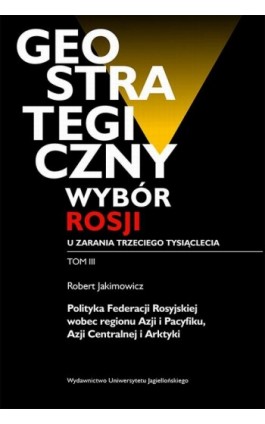 Geostrategiczny wybór Rosji u zarania trzeciego tysiąclecia - Tom 3 - Robert Jakimowicz - Ebook - 978-83-233-9307-8