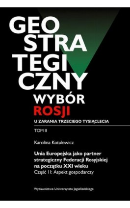 Geostrategiczny wybór Rosji u zarania trzeciego tysiąclecia - Tom 2 - Karolina Kotulewicz - Ebook - 978-83-233-9304-7