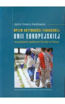 Wpływ aktywności finansowej Unii Europejskiej na położenie społeczne Romów w Polsce - Joanna Talewicz-Kwiatkowska - Ebook - 978-83-233-3437-8