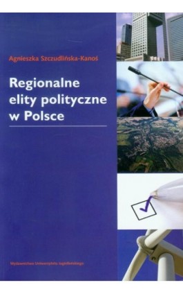 Regionalne elity polityczne w Polsce - Agnieszka Szczudlińska-Kanoś - Ebook - 978-83-233-3644-0