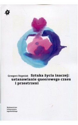 Sztuka życia inaczej: ustanawianie queerowego czasu i przestrzeni - Grzegorz Stępniak - Ebook - 978-83-233-9644-4