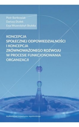 Koncepcja społecznej odpowiedzialności i koncepcja zrównoważonego rozwoju w procesie funkcjonowania organizacji - Ewa Wszendybył-Skulska - Ebook - 978-83-233-9603-1