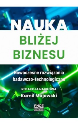 Nauka bliżej biznesu. Nowoczesne rozwiązania badawczo-technologiczne - Ebook - 978-83-67372-81-7