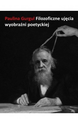 Filozoficzne ujęcia wyobraźni poetyckiej - Paulina Gurgul - Ebook - 978-83-8325-029-8